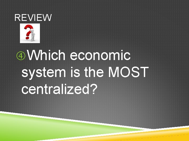 REVIEW Which economic system is the MOST centralized? REVIEW Which economic system is the MOST centralized?