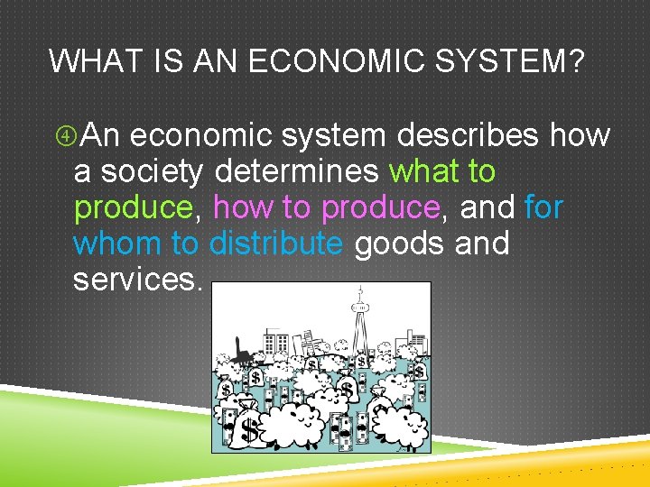 WHAT IS AN ECONOMIC SYSTEM? An economic system describes how a society determines what WHAT IS AN ECONOMIC SYSTEM? An economic system describes how a society determines what