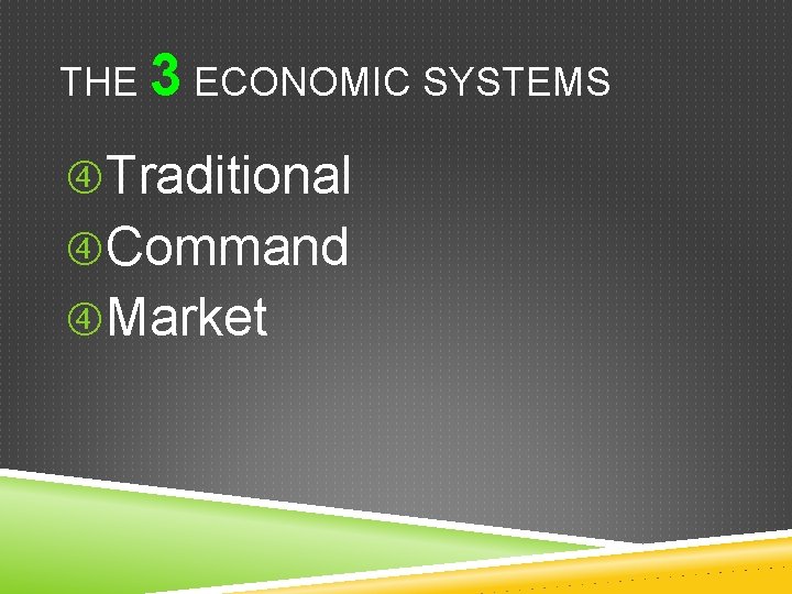 THE 3 ECONOMIC SYSTEMS Traditional Command Market THE 3 ECONOMIC SYSTEMS Traditional Command Market
