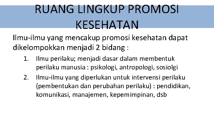 RUANG LINGKUP PROMOSI KESEHATAN Ilmu-ilmu yang mencakup promosi kesehatan dapat dikelompokkan menjadi 2 bidang