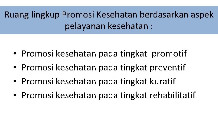 Ruang lingkup Promosi Kesehatan berdasarkan aspek pelayanan kesehatan : • • Promosi kesehatan pada