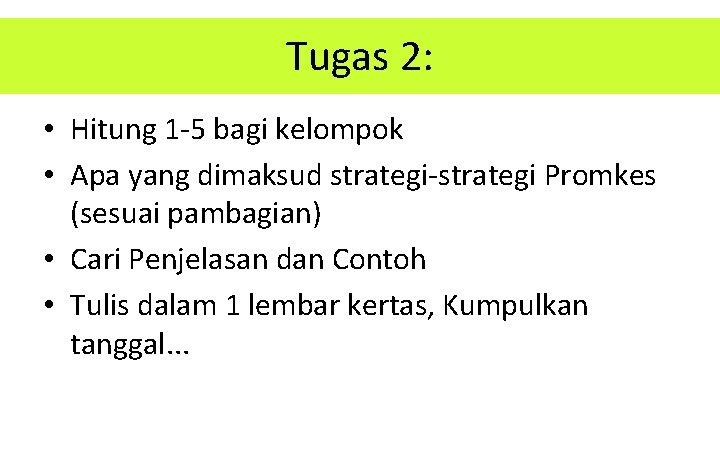 Tugas 2: • Hitung 1 -5 bagi kelompok • Apa yang dimaksud strategi-strategi Promkes