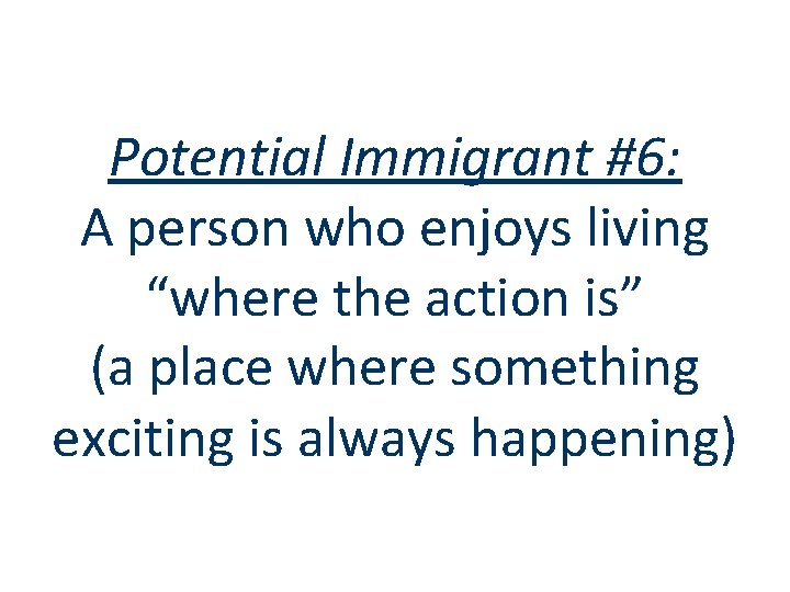 Potential Immigrant #6: A person who enjoys living “where the action is” (a place