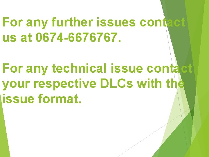 For any further issues contact us at 0674 -6676767. For any technical issue contact