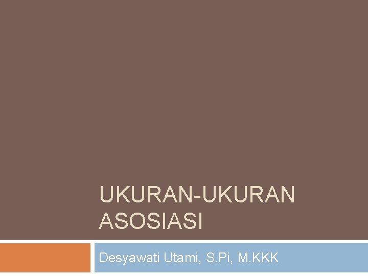 UKURAN-UKURAN ASOSIASI Desyawati Utami, S. Pi, M. KKK 