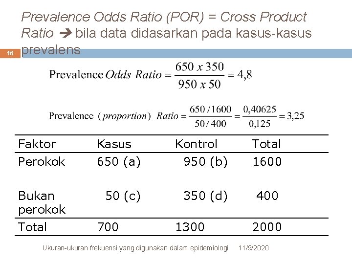 16 Prevalence Odds Ratio (POR) = Cross Product Ratio bila data didasarkan pada kasus-kasus