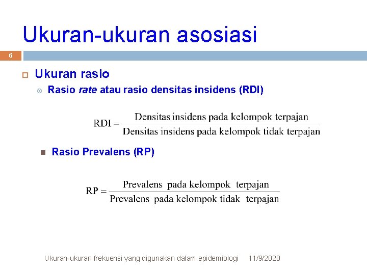 Ukuran-ukuran asosiasi 6 Ukuran rasio Rasio rate atau rasio densitas insidens (RDI) Rasio Prevalens