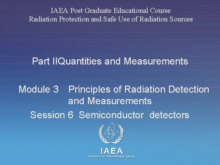 IAEA Post Graduate Educational Course Radiation Protection and Safe Use of Radiation Sources Part