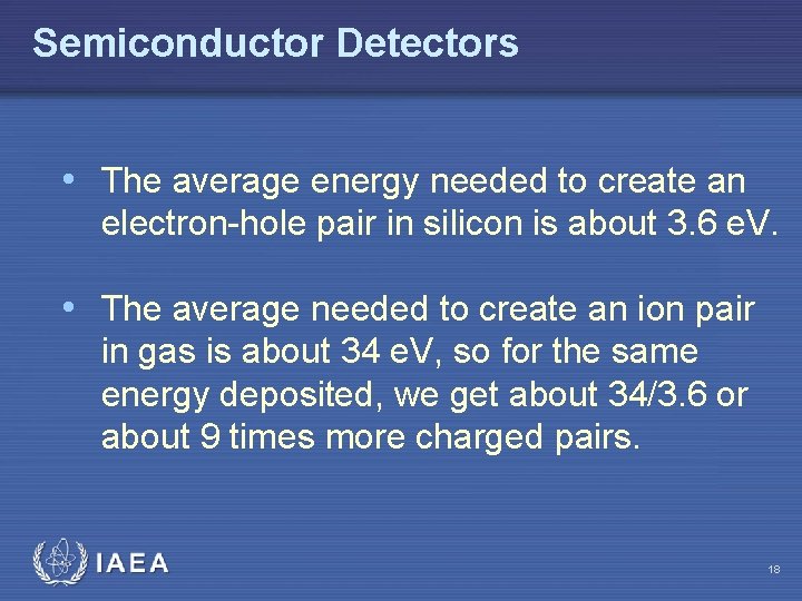 Semiconductor Detectors • The average energy needed to create an electron-hole pair in silicon