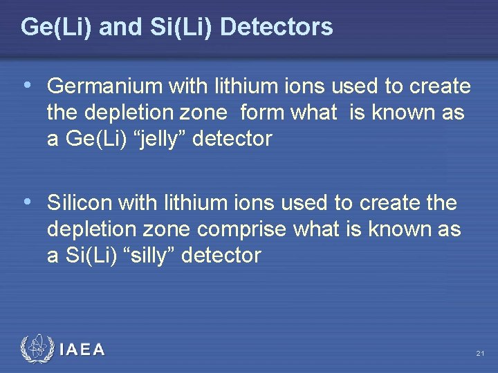 Ge(Li) and Si(Li) Detectors • Germanium with lithium ions used to create the depletion