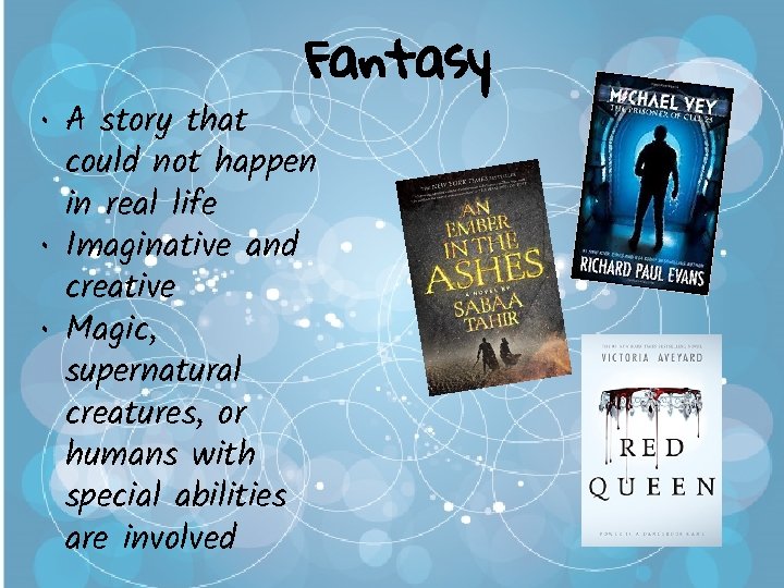 Fantasy • A story that could not happen in real life • Imaginative and