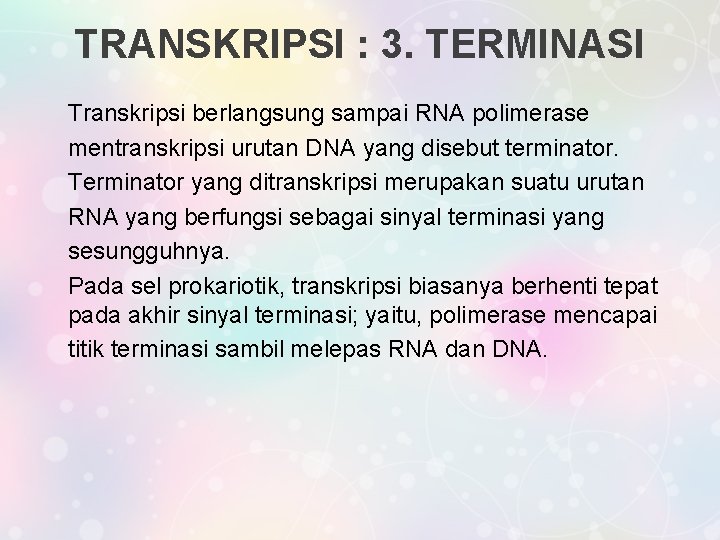 TRANSKRIPSI : 3. TERMINASI Transkripsi berlangsung sampai RNA polimerase mentranskripsi urutan DNA yang disebut