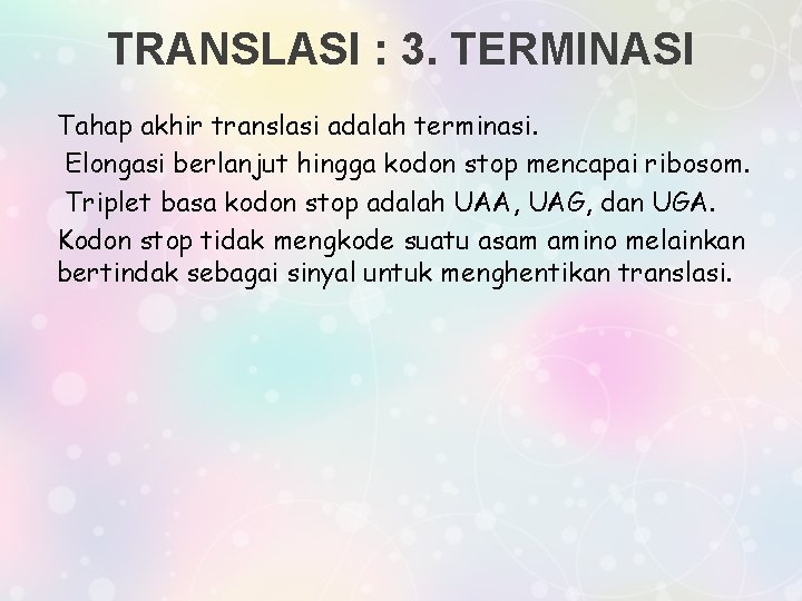 TRANSLASI : 3. TERMINASI Tahap akhir translasi adalah terminasi. Elongasi berlanjut hingga kodon stop