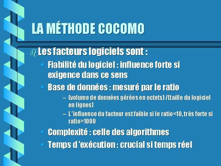 LA MÉTHODE COCOMO Les facteurs logiciels sont : • Fiabilité du logiciel : influence