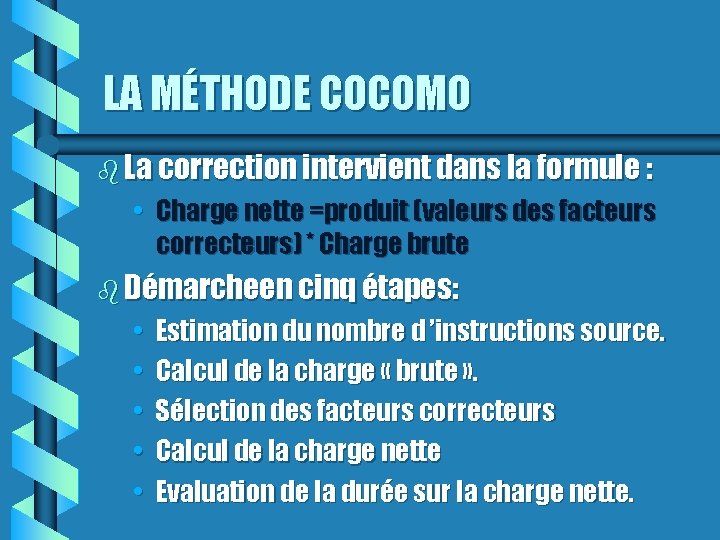 LA MÉTHODE COCOMO La correction intervient dans la formule : • Charge nette =produit