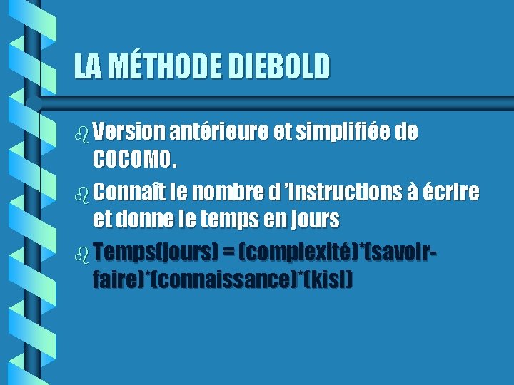 LA MÉTHODE DIEBOLD Version antérieure et simplifiée de COCOMO. Connaît le nombre d ’instructions