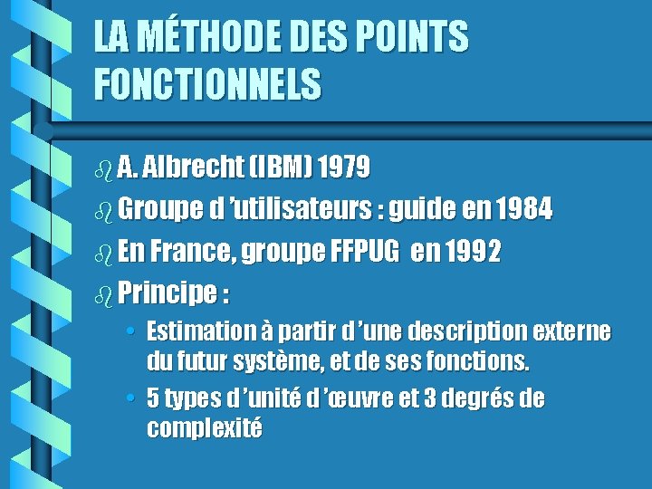 LA MÉTHODE DES POINTS FONCTIONNELS A. Albrecht (IBM) 1979 Groupe d ’utilisateurs : guide