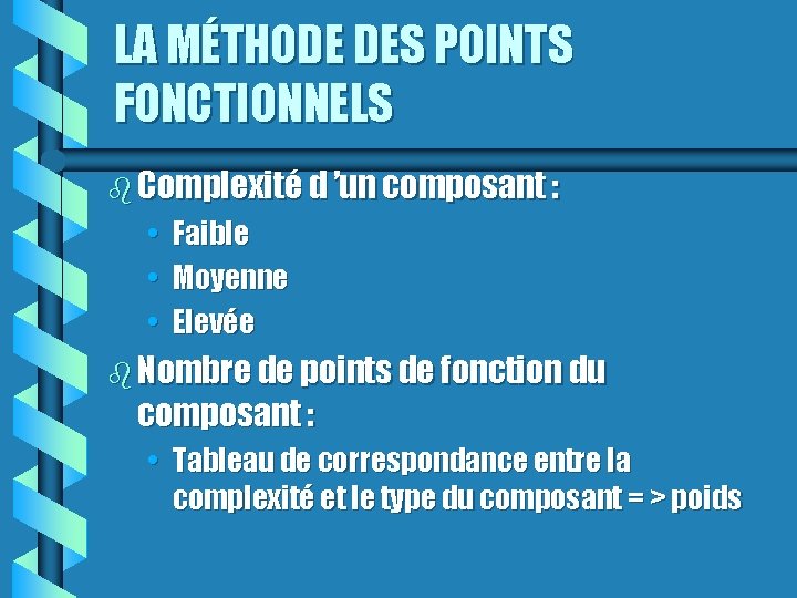 LA MÉTHODE DES POINTS FONCTIONNELS Complexité d ’un composant : • Faible • Moyenne