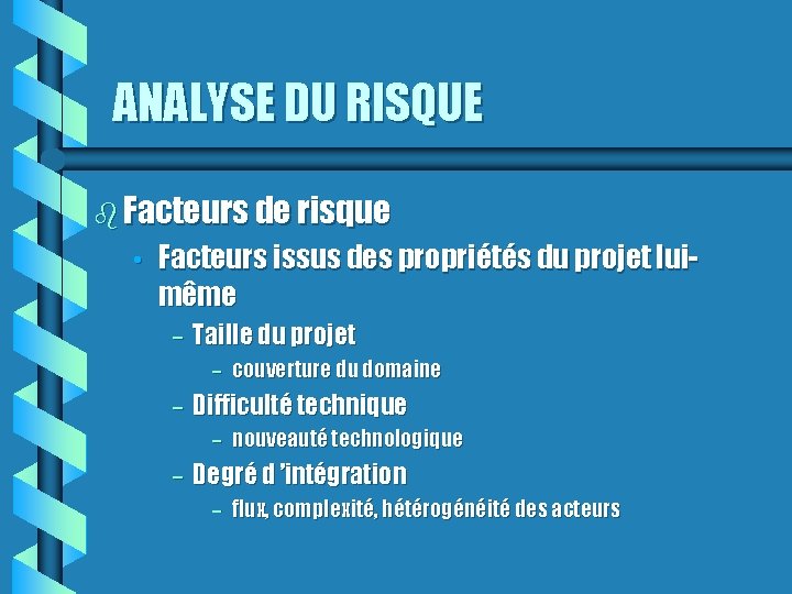 ANALYSE DU RISQUE Facteurs de risque • Facteurs issus des propriétés du projet luimême