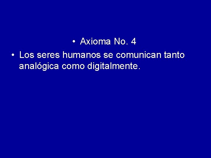  • Axioma No. 4 • Los seres humanos se comunican tanto analógica como