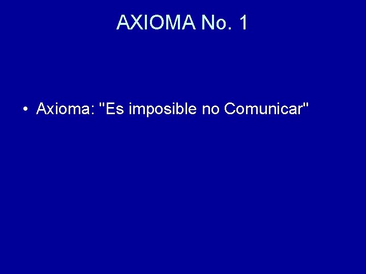 AXIOMA No. 1 • Axioma: "Es imposible no Comunicar" 