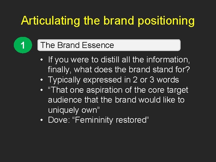 Articulating the brand positioning 1 The Brand Essence • If you were to distill