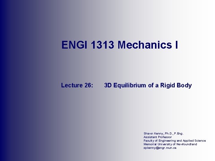 ENGI 1313 Mechanics I Lecture 26: 3 D Equilibrium of a Rigid Body Shawn