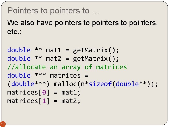 Pointers to pointers to … We also have pointers to pointers, etc. : double