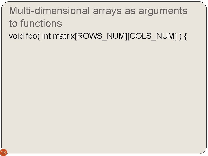 Multi-dimensional arrays as arguments to functions void foo( int matrix[ROWS_NUM][COLS_NUM] ) { 26 