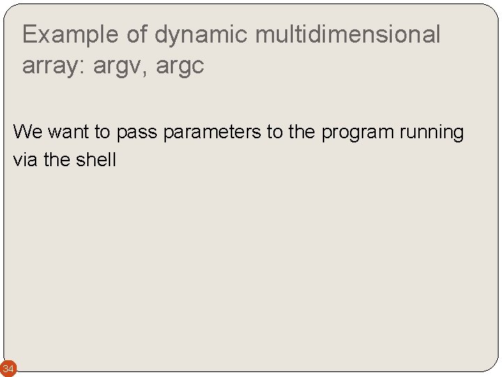 Example of dynamic multidimensional array: argv, argc We want to pass parameters to the