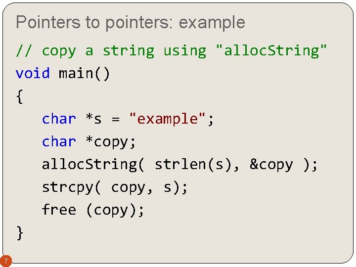 Pointers to pointers: example // copy a string using "alloc. String" void main() {