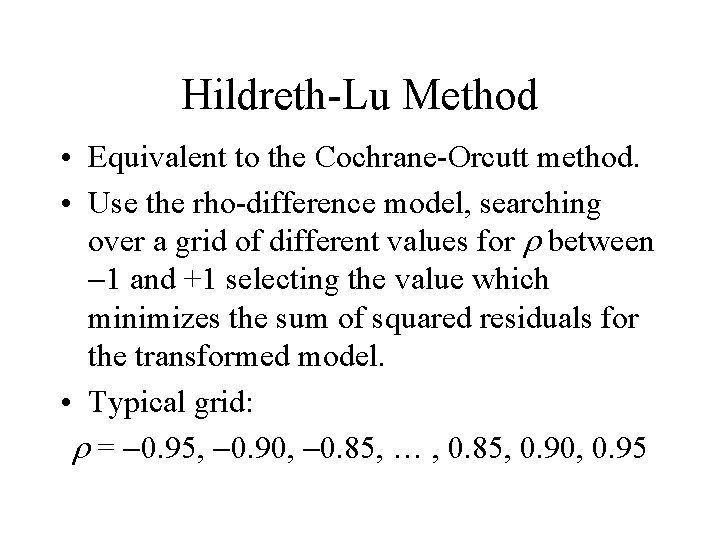 Hildreth-Lu Method • Equivalent to the Cochrane-Orcutt method. • Use the rho-difference model, searching