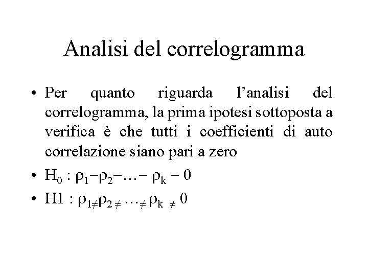 Analisi del correlogramma • Per quanto riguarda l’analisi del correlogramma, la prima ipotesi sottoposta