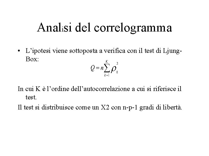 Analisi del correlogramma • L’ipotesi viene sottoposta a verifica con il test di Ljung.