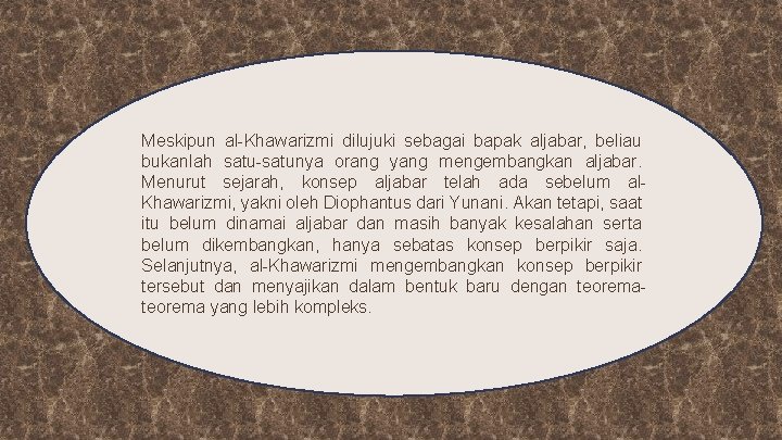 Meskipun al-Khawarizmi dilujuki sebagai bapak aljabar, beliau bukanlah satu-satunya orang yang mengembangkan aljabar. Menurut Meskipun al-Khawarizmi dilujuki sebagai bapak aljabar, beliau bukanlah satu-satunya orang yang mengembangkan aljabar. Menurut