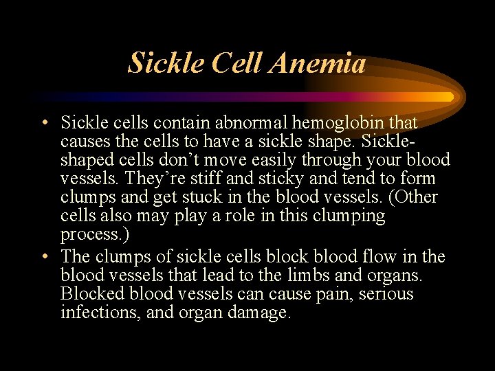 Sickle Cell Anemia • Sickle cells contain abnormal hemoglobin that causes the cells to