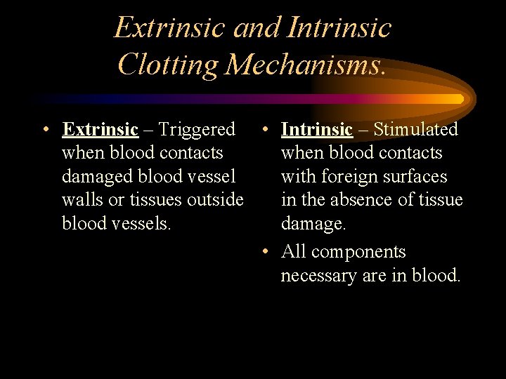 Extrinsic and Intrinsic Clotting Mechanisms. • Extrinsic – Triggered • Intrinsic – Stimulated when