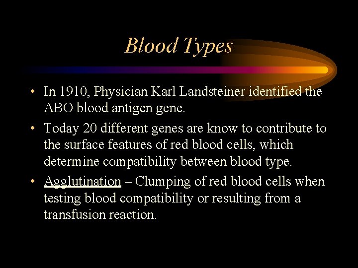 Blood Types • In 1910, Physician Karl Landsteiner identified the ABO blood antigen gene.