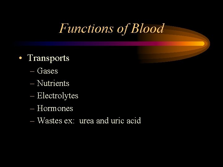 Functions of Blood • Transports – Gases – Nutrients – Electrolytes – Hormones –