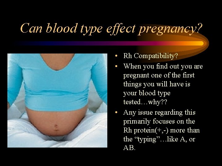 Can blood type effect pregnancy? • Rh Compatibility? • When you find out you