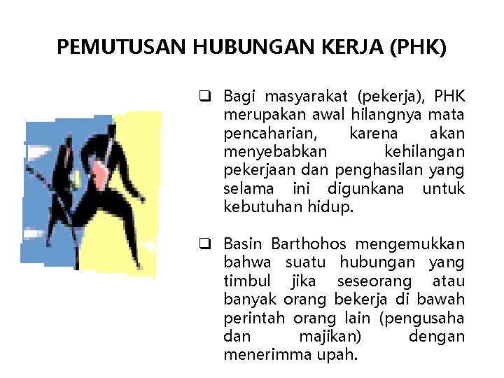 PEMUTUSAN HUBUNGAN KERJA (PHK) q Bagi masyarakat (pekerja), PHK merupakan awal hilangnya mata pencaharian,