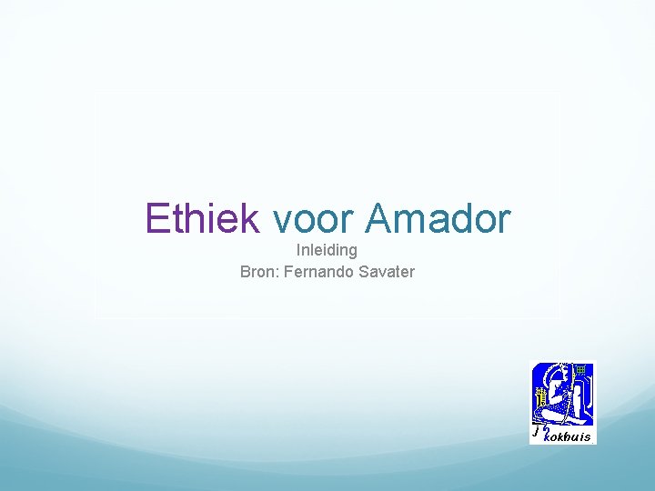 Ethiek voor Amador Inleiding Bron: Fernando Savater 