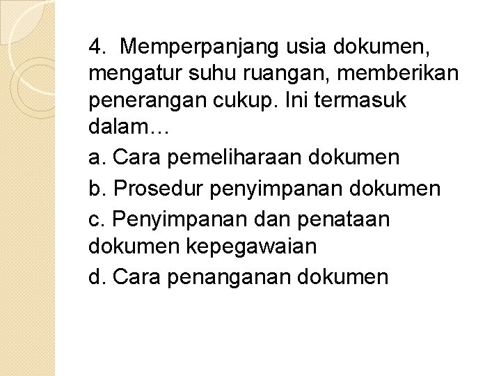 4. Memperpanjang usia dokumen, mengatur suhu ruangan, memberikan penerangan cukup. Ini termasuk dalam… a.