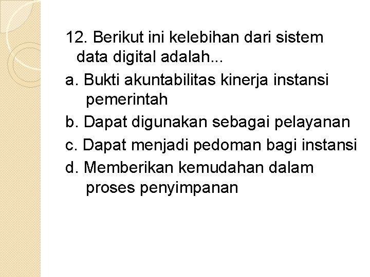 12. Berikut ini kelebihan dari sistem data digital adalah. . . a. Bukti akuntabilitas