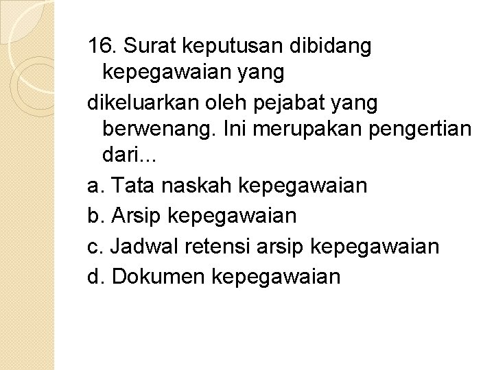 16. Surat keputusan dibidang kepegawaian yang dikeluarkan oleh pejabat yang berwenang. Ini merupakan pengertian