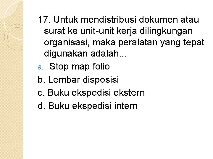 17. Untuk mendistribusi dokumen atau surat ke unit-unit kerja dilingkungan organisasi, maka peralatan yang