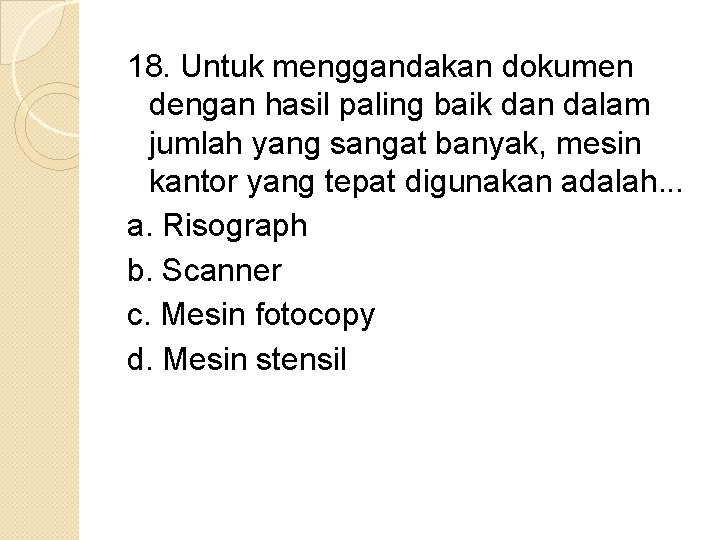 18. Untuk menggandakan dokumen dengan hasil paling baik dan dalam jumlah yang sangat banyak,