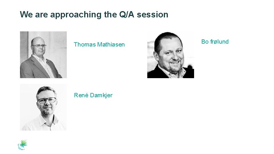 We are approaching the Q/A session Thomas Mathiasen René Damkjer Bo frølund 