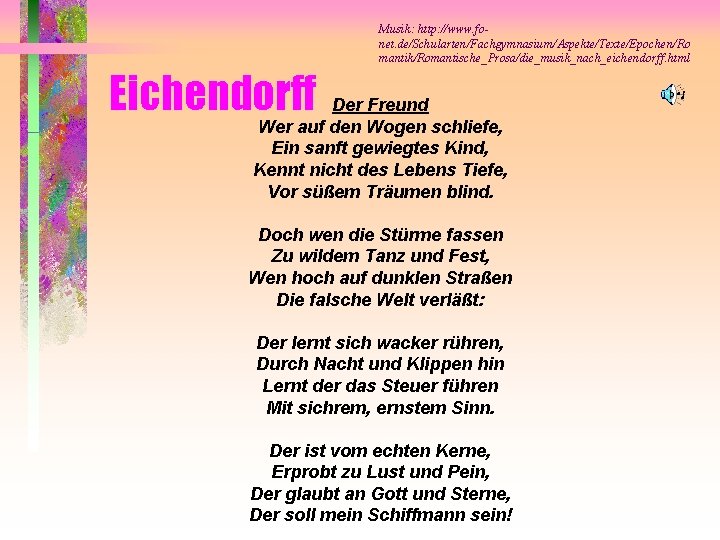 Musik: http: //www. fonet. de/Schularten/Fachgymnasium/Aspekte/Texte/Epochen/Ro mantik/Romantische_Prosa/die_musik_nach_eichendorff. html Eichendorff Der Freund Wer auf den Wogen