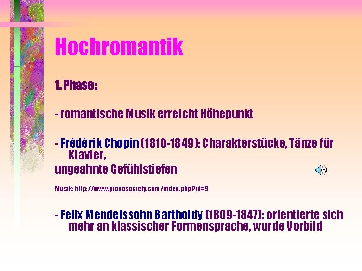 Hochromantik 1. Phase: - romantische Musik erreicht Höhepunkt - Frèdèrik Chopin (1810 -1849): Charakterstücke,